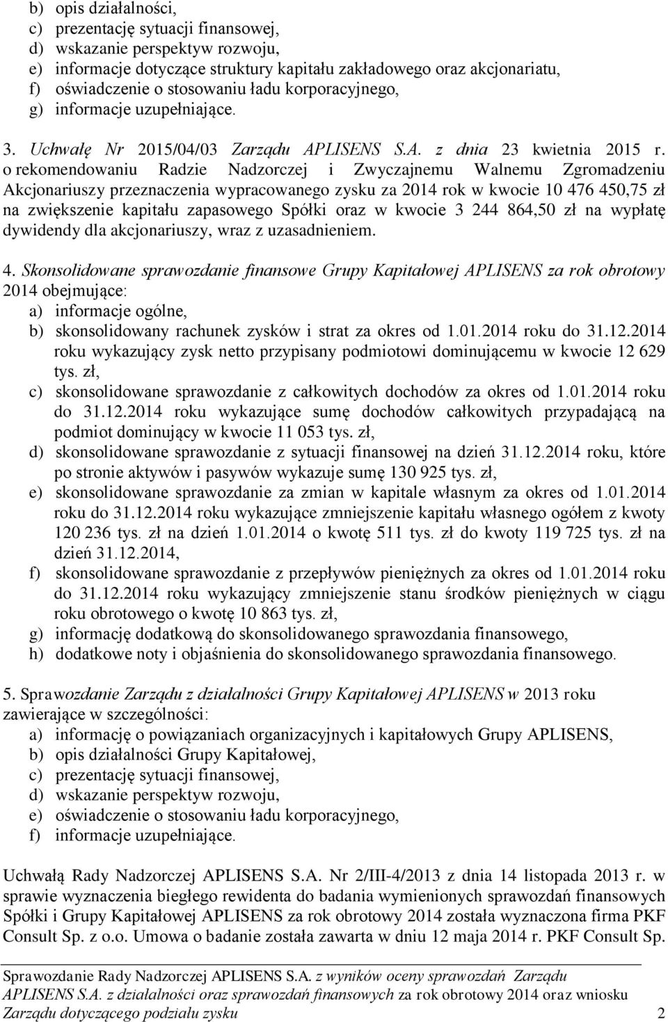 o rekomendowaniu Radzie Nadzorczej i Zwyczajnemu Walnemu Zgromadzeniu Akcjonariuszy przeznaczenia wypracowanego zysku za 2014 rok w kwocie 10 476 450,75 zł na zwiększenie kapitału zapasowego Spółki