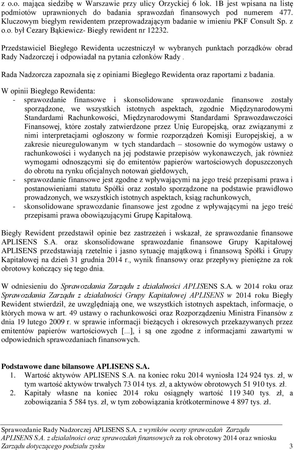 Przedstawiciel Biegłego Rewidenta uczestniczył w wybranych punktach porządków obrad Rady Nadzorczej i odpowiadał na pytania członków Rady.