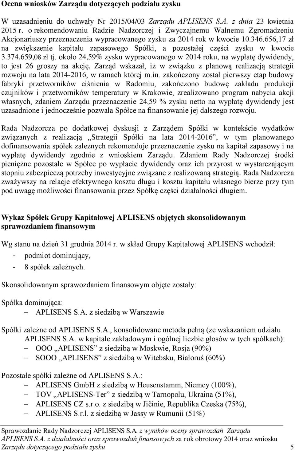 656,17 zł na zwiększenie kapitału zapasowego Spółki, a pozostałej części zysku w kwocie 3.374.659,08 zł tj.