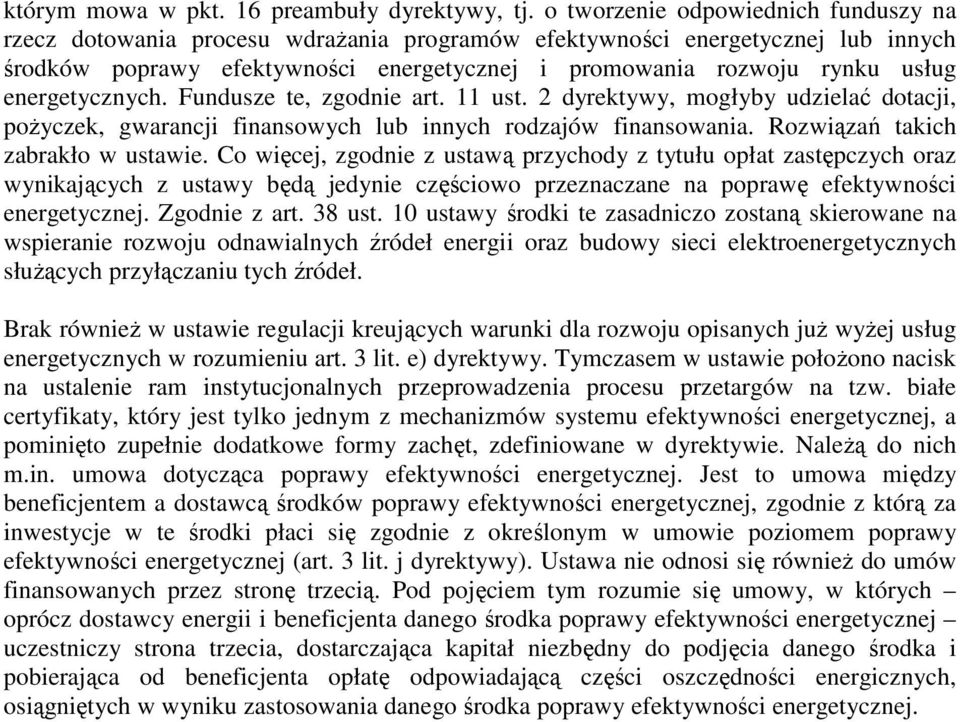 energetycznych. Fundusze te, zgodnie art. 11 ust. 2 dyrektywy, mogłyby udzielać dotacji, poŝyczek, gwarancji finansowych lub innych rodzajów finansowania. Rozwiązań takich zabrakło w ustawie.