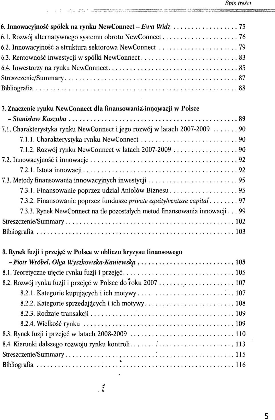 Charakterystyka rynku NewConnect i jego rozwój w latach 2007-2009 90 7.1.1. Charakterystyka rynku NewConnect 90 7.1.2. Rozwój rynku NewConnect w latach 2007-2009 90 7.2. Innowacyjność i innowacje 92 7.