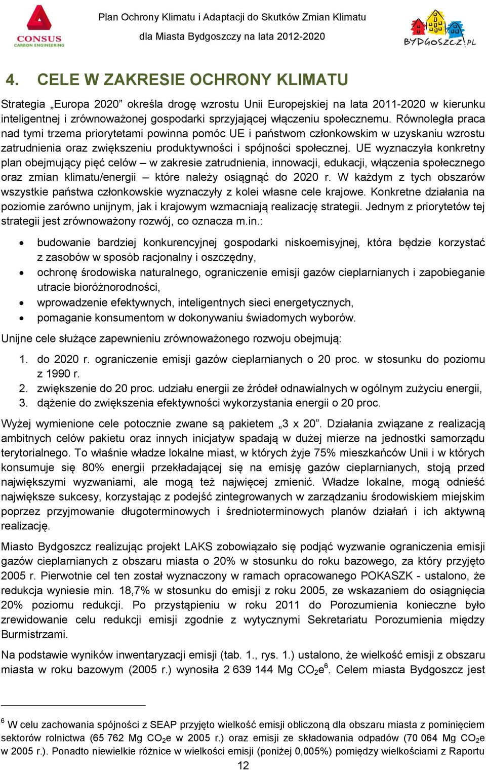 UE wyznaczyła konkretny plan obejmujący pięć celów w zakresie zatrudnienia, innowacji, edukacji, włączenia społecznego oraz zmian klimatu/energii które należy osiągnąć do 2020 r.