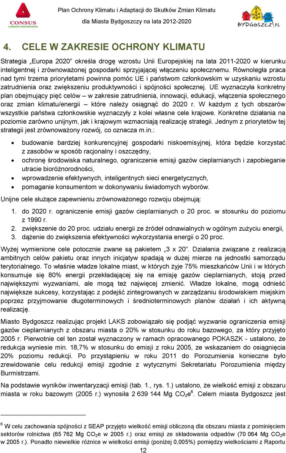 UE wyznaczyła konkretny plan obejmujący pięć celów w zakresie zatrudnienia, innowacji, edukacji, włączenia społecznego oraz zmian klimatu/energii które należy osiągnąć do 2020 r.