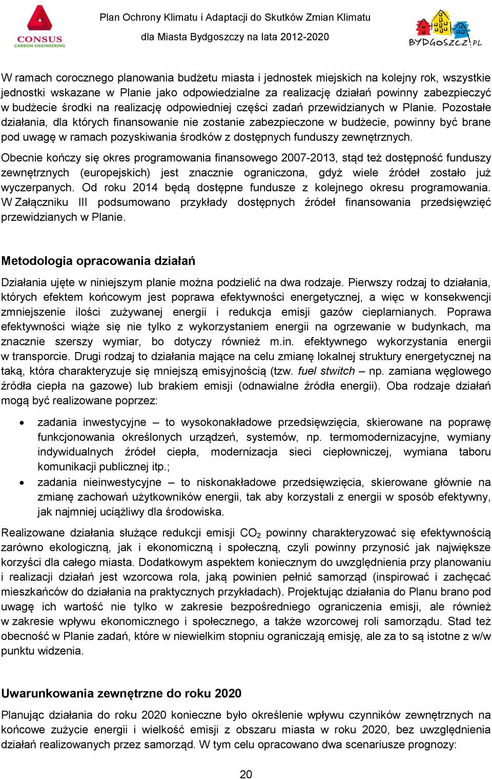 Pozostałe działania, dla których finansowanie nie zostanie zabezpieczone w budżecie, powinny być brane pod uwagę w ramach pozyskiwania środków z dostępnych funduszy zewnętrznych.