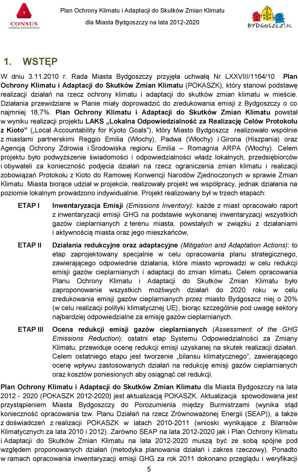 adaptacji do skutków zmian klimatu w mieście. Działania przewidziane w Planie miały doprowadzić do zredukowania emisji z Bydgoszczy o co najmniej 18,7%.