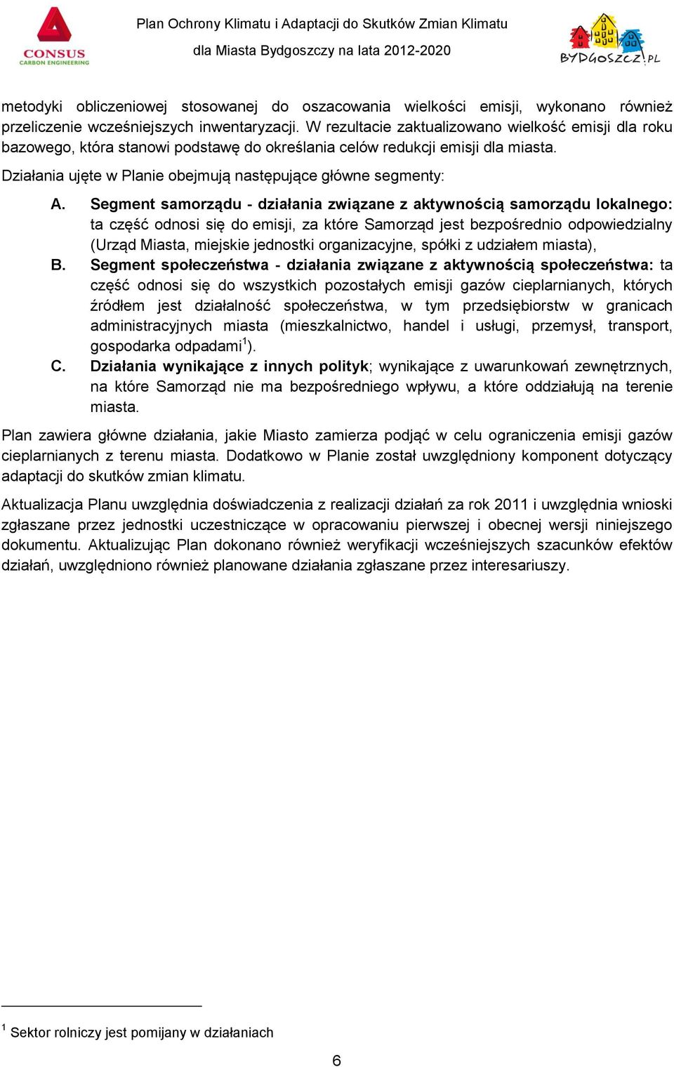 Segment samorządu - działania związane z aktywnością samorządu lokalnego: ta część odnosi się do emisji, za które Samorząd jest bezpośrednio odpowiedzialny (Urząd Miasta, miejskie jednostki