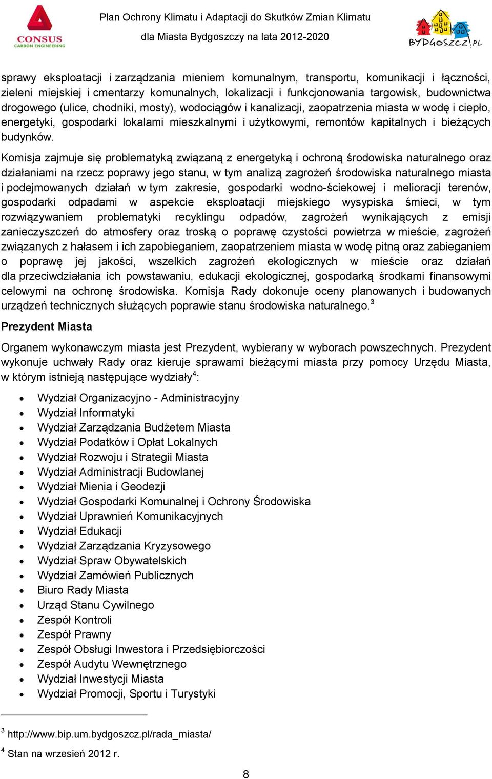 Komisja zajmuje się problematyką związaną z energetyką i ochroną środowiska naturalnego oraz działaniami na rzecz poprawy jego stanu, w tym analizą zagrożeń środowiska naturalnego miasta i