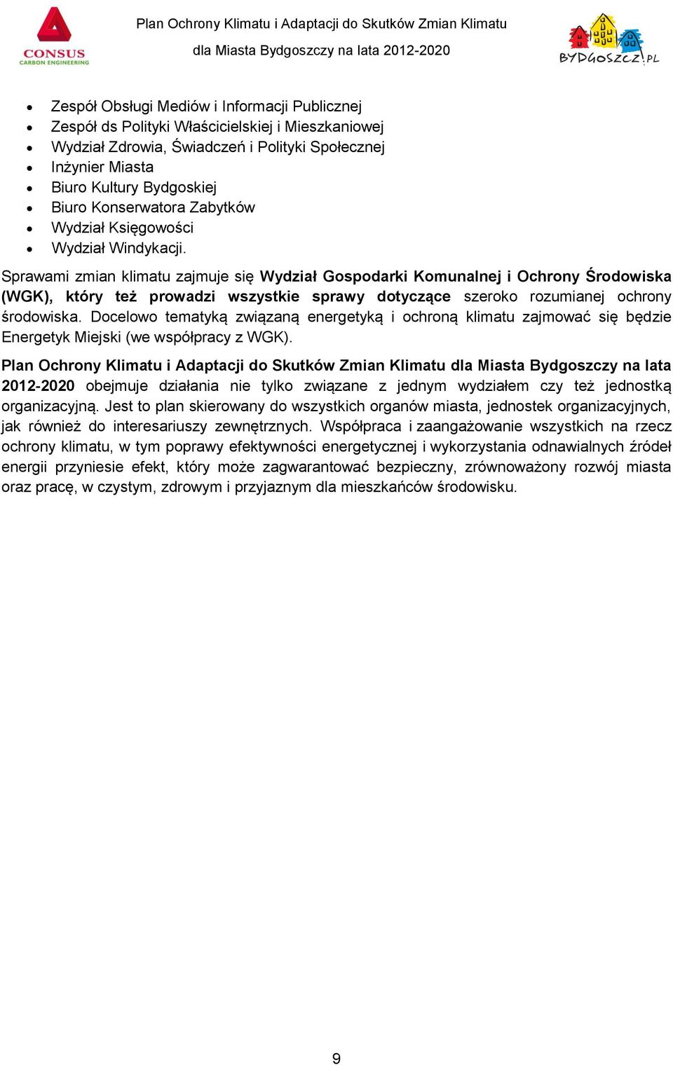 Sprawami zmian klimatu zajmuje się Wydział Gospodarki Komunalnej i Ochrony Środowiska (WGK), który też prowadzi wszystkie sprawy dotyczące szeroko rozumianej ochrony środowiska.