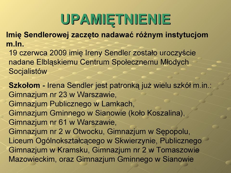 19 czerwca 2009 imię Ireny Sendler zostało uroczyście nadane Elbląskiemu Centrum Społecznemu Młodych Socjalistów Szkołom - Irena Sendler jest