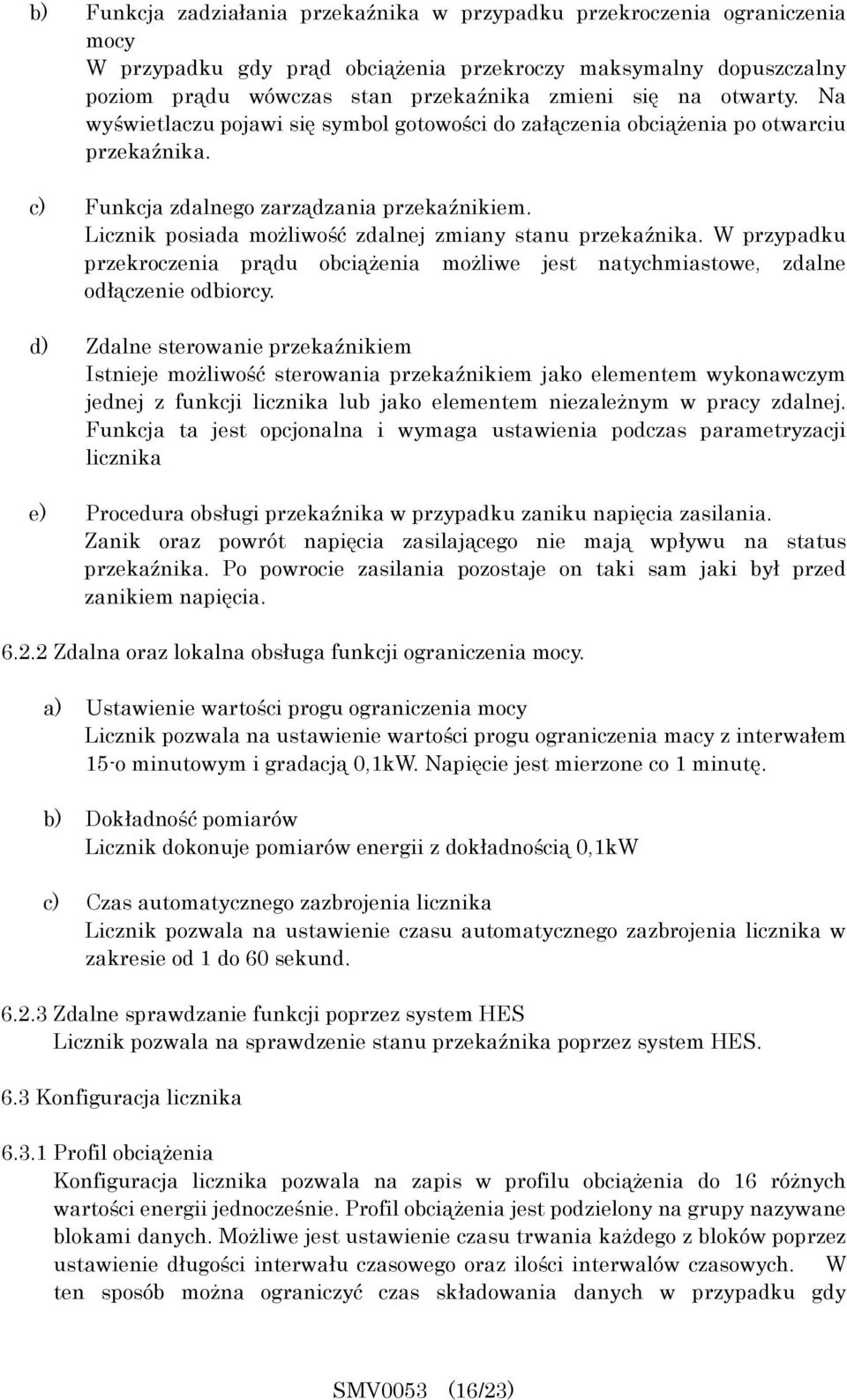 Licznik posiada możliwość zdalnej zmiany stanu przekaźnika. W przypadku przekroczenia prądu obciążenia możliwe jest natychmiastowe, zdalne odłączenie odbiorcy.
