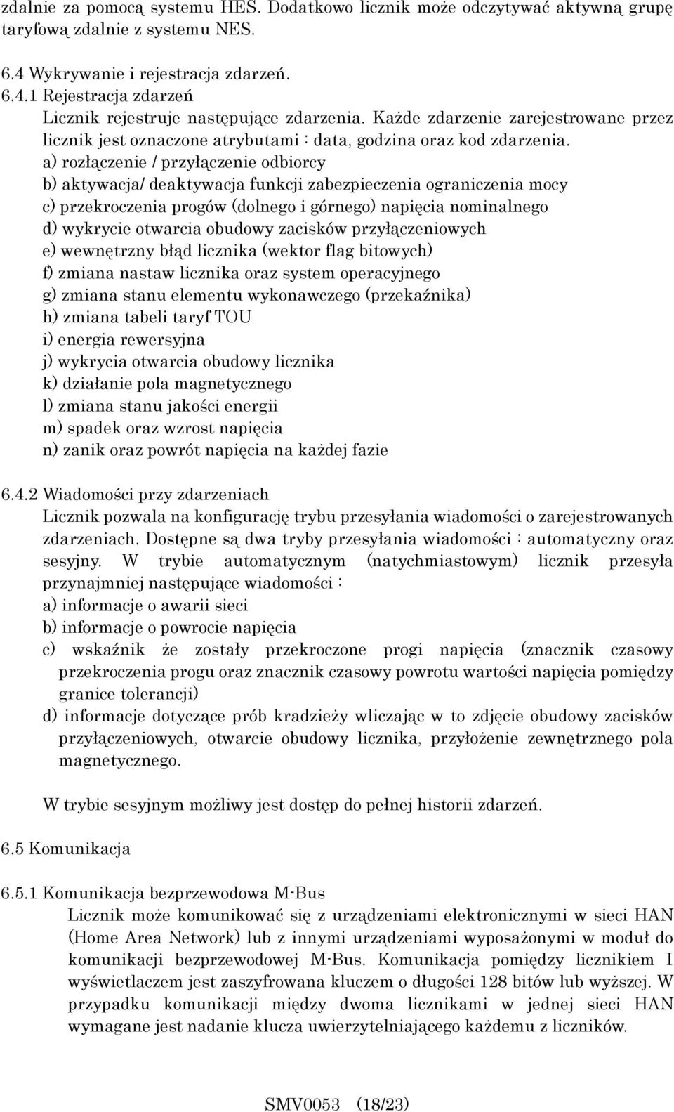 a) rozłączenie / przyłączenie odbiorcy b) aktywacja/ deaktywacja funkcji zabezpieczenia ograniczenia mocy c) przekroczenia progów (dolnego i górnego) napięcia nominalnego d) wykrycie otwarcia obudowy