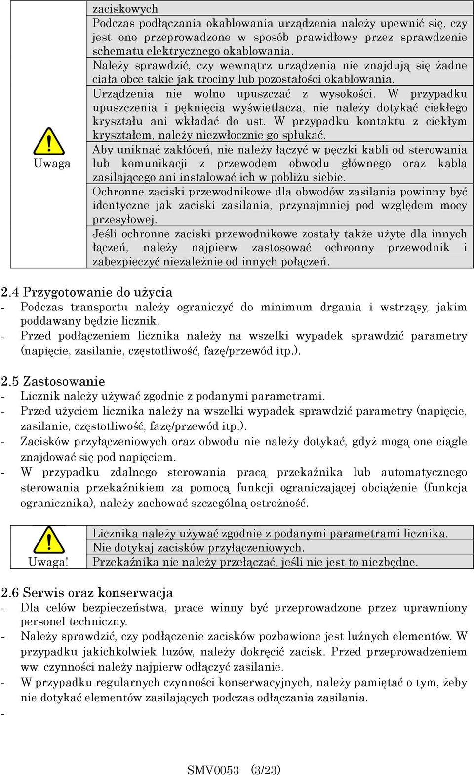 W przypadku upuszczenia i pęknięcia wyświetlacza, nie należy dotykać ciekłego kryształu ani wkładać do ust. W przypadku kontaktu z ciekłym kryształem, należy niezwłocznie go spłukać.