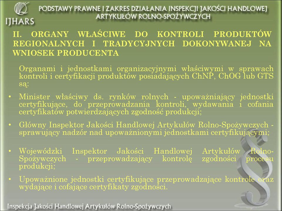 rynków rolnych - upoważniający jednostki certyfikujące, do przeprowadzania kontroli, wydawania i cofania certyfikatów potwierdzających zgodność produkcji; Główny Inspektor Jakości Handlowej