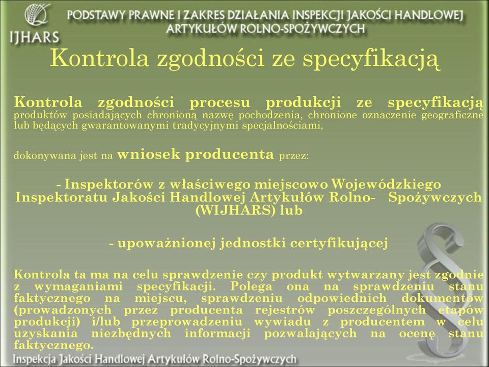 Spożywczych (WIJHARS) lub - upoważnionej jednostki certyfikującej Kontrola ta ma na celu sprawdzenie czy produkt wytwarzany jest zgodnie z wymaganiami specyfikacji.