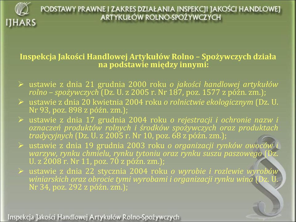 U. z 2005 r. Nr 10, poz. 68 z późn. zm.); ustawie z dnia 19 grudnia 2003 roku o organizacji rynków owoców i warzyw, rynku chmielu, rynku tytoniu oraz rynku suszu paszowego (Dz. U. z 2008 r.