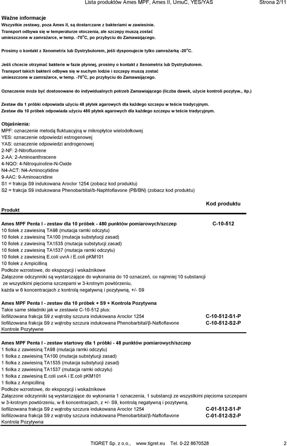 Prosimy o kontakt z Xenometrix lub Dystrybutorem, jeśli dysponujecie tylko zamrażarką -20 o C. Jeśli chcecie otrzymać bakterie w fazie płynnej, prosimy o kontakt z Xenometrix lub Dystrybutorem.