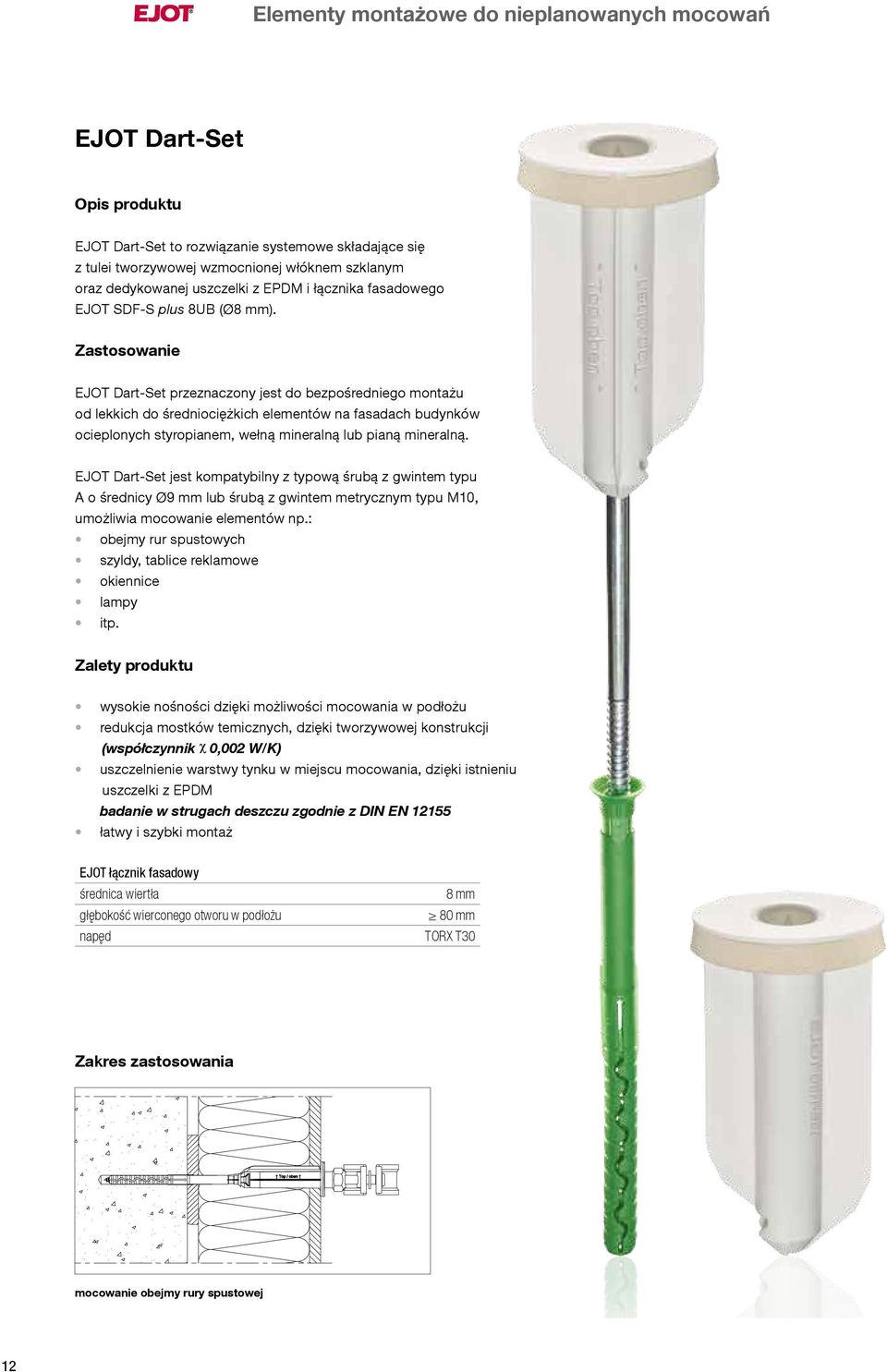 Zastosowanie Dart-Set przeznaczony jest do bezpośredniego montażu od lekkich do średniociężkich elementów na fasadach budynków ocieplonych styropianem, wełną mineralną lub pianą mineralną.