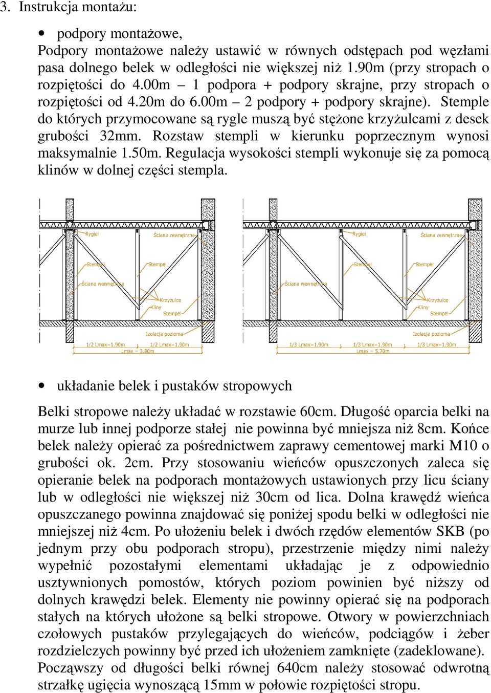 Stemple do których przymocowane są rygle muszą być stężone krzyżulcami z desek grubości 32mm. Rozstaw stempli w kierunku poprzecznym wynosi maksymalnie 1.50m.