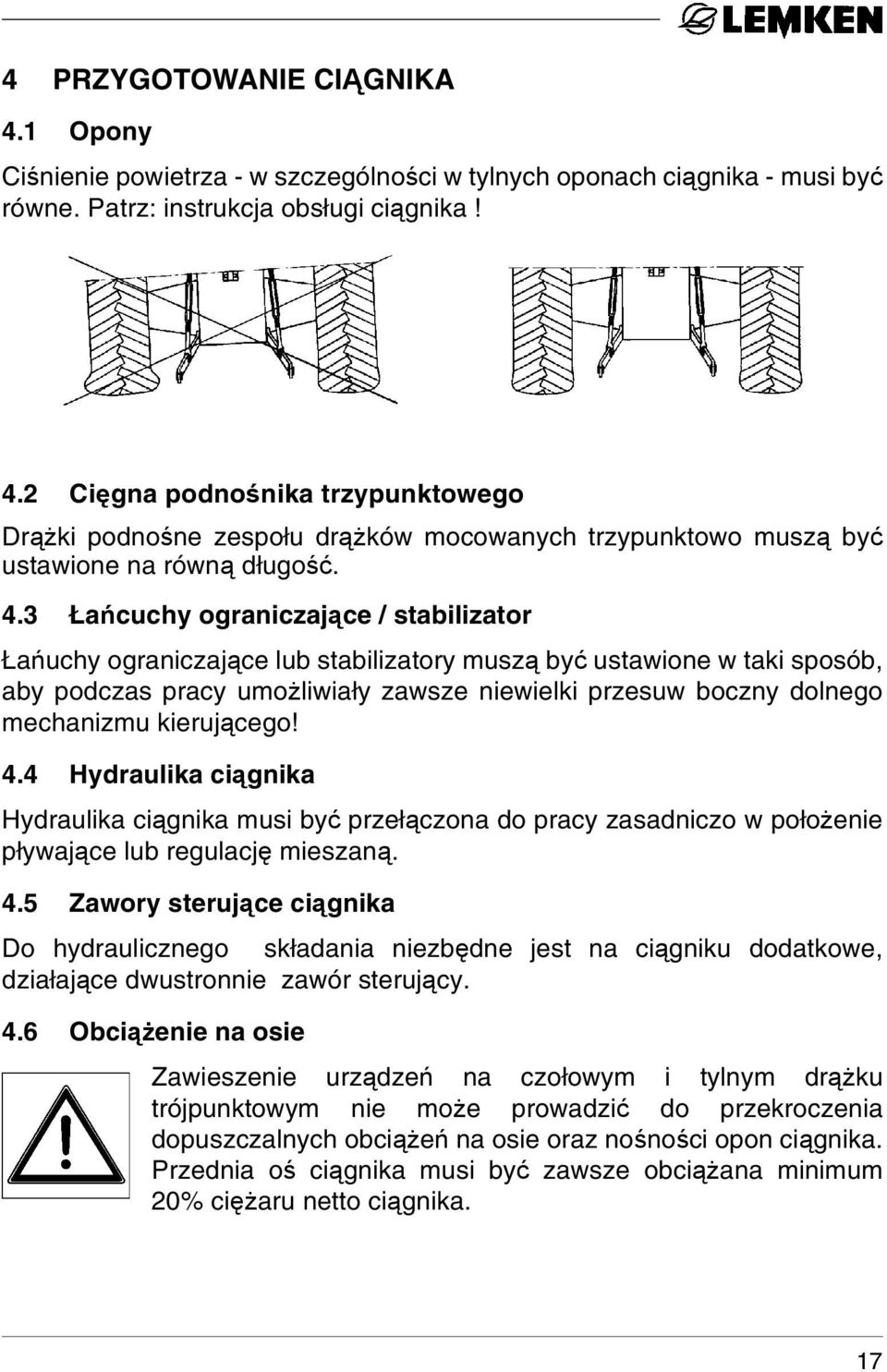 kierującego! 4.4 Hydraulika ciągnika Hydraulika ciągnika musi być przełączona do pracy zasadniczo w położenie pływające lub regulację mieszaną. 4.5 Zawory sterujące ciągnika Do hydraulicznego składania niezbędne jest na ciągniku dodatkowe, działające dwustronnie zawór sterujący.