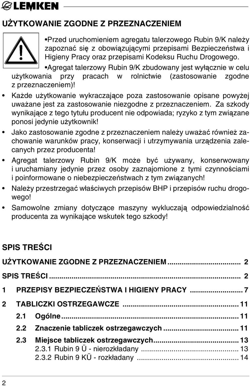 Każde użytkowanie wykraczające poza zastosowanie opisane powyżej uważane jest za zastosowanie niezgodne z przeznaczeniem.