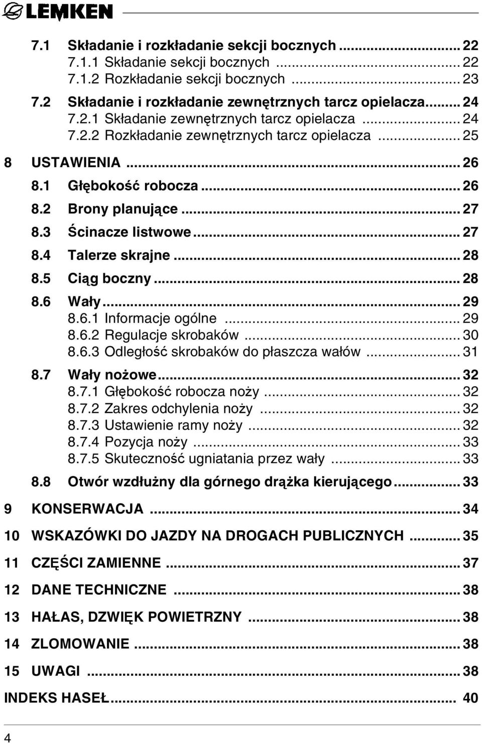 5 Ciąg boczny... 28 8.6 Wały... 29 8.6.1 Informacje ogólne... 29 8.6.2 Regulacje skrobaków... 30 8.6.3 Odległość skrobaków do płaszcza wałów... 31 8.7 Wały nożowe... 32 8.7.1 Głębokość robocza noży.