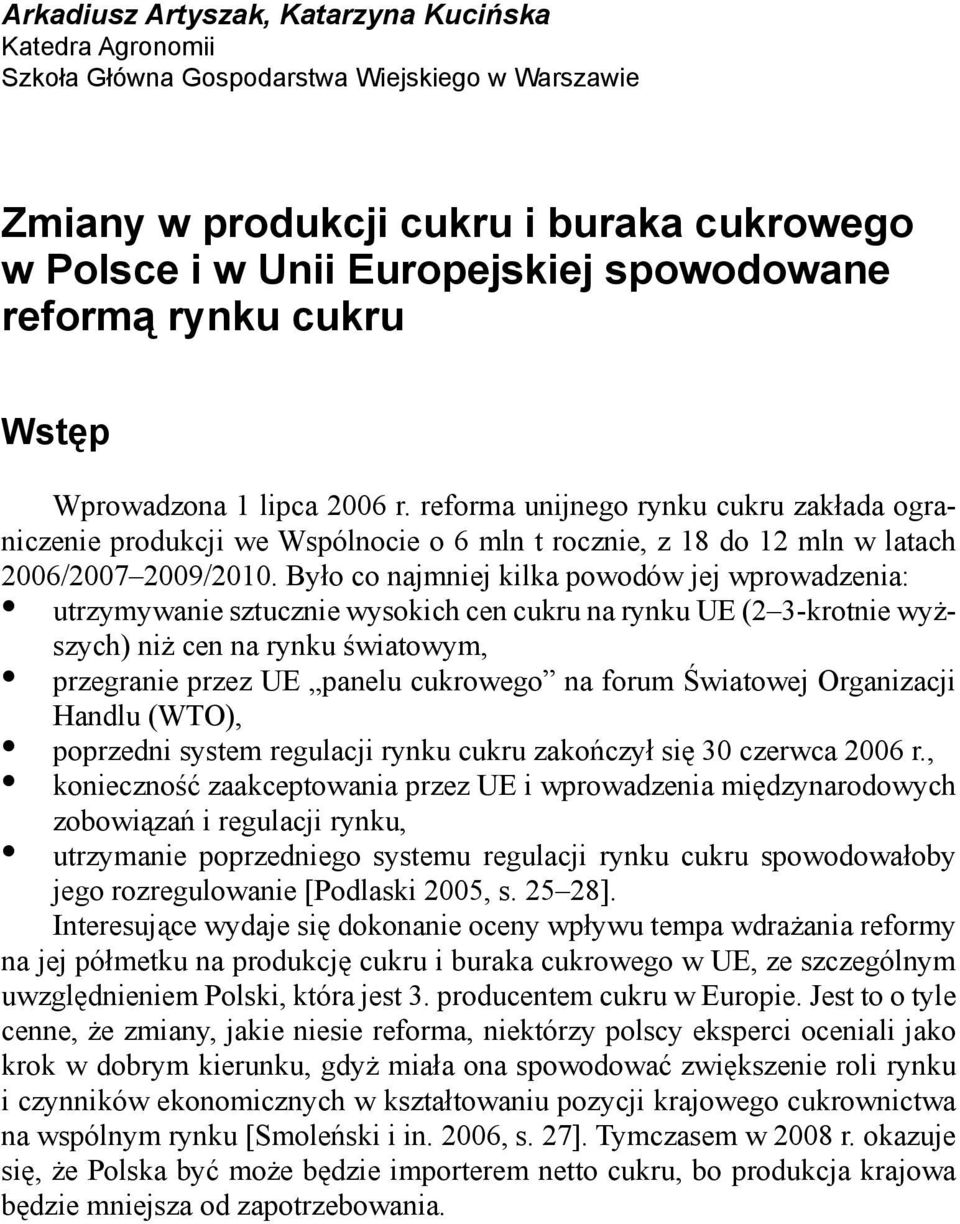 Było co najmniej kilka powodów jej wprowadzenia: utrzymywanie sztucznie wysokich cen cukru na rynku UE (2 3-krotnie wyższych) niż cen na rynku światowym, przegranie przez UE panelu cukrowego na forum
