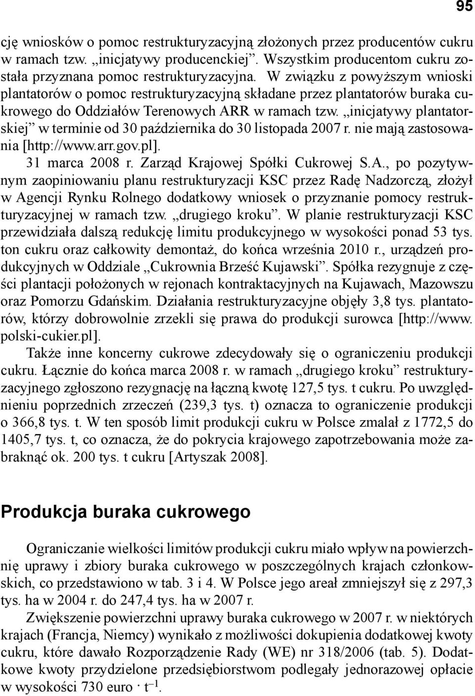 inicjatywy plantatorskiej w terminie od 30 października do 30 listopada 2007 r. nie mają zastosowania [http://www.arr.gov.pl]. 31 marca 2008 r. Zarząd Krajowej Spółki Cukrowej S.A.