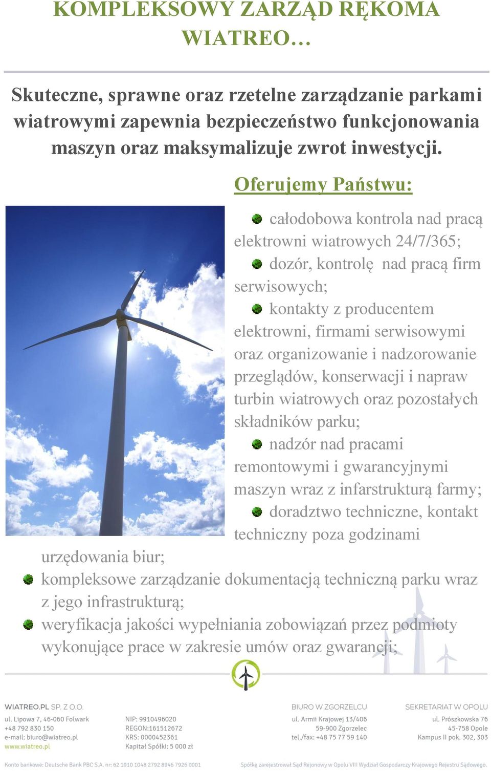 i nadzorowanie przeglądów, konserwacji i napraw turbin wiatrowych oraz pozostałych składników parku; nadzór nad pracami remontowymi i gwarancyjnymi maszyn wraz z infarstrukturą farmy; doradztwo