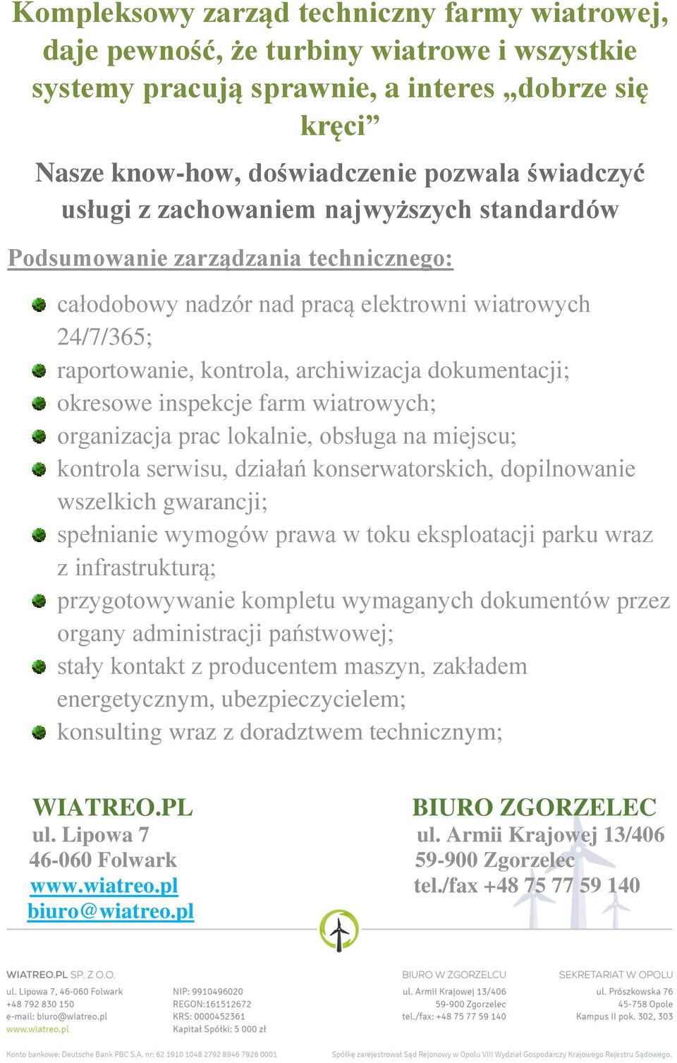 okresowe inspekcje farm wiatrowych; organizacja prac lokalnie, obsługa na miejscu; kontrola serwisu, działań konserwatorskich, dopilnowanie wszelkich gwarancji; spełnianie wymogów prawa w toku