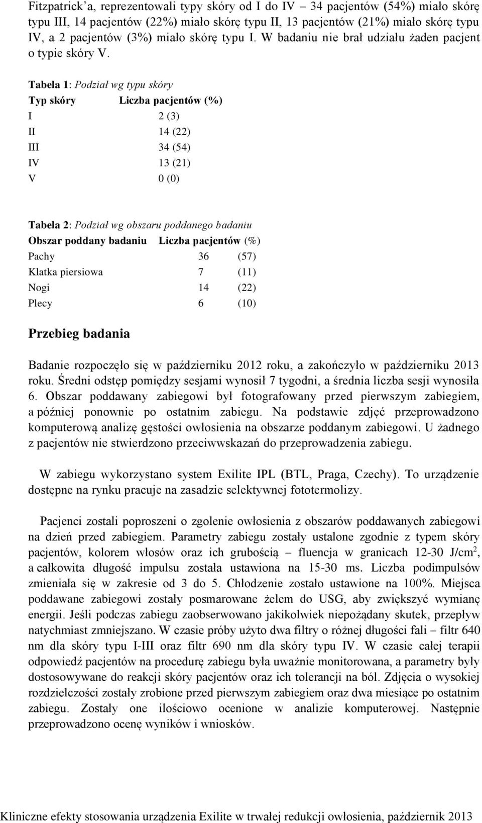 Tabela 1: Podział wg typu skóry Typ skóry Liczba pacjentów (%) I 2 (3) II 14 (22) III 34 (54) IV 13 (21) V 0 (0) Tabela 2: Podział wg obszaru poddanego badaniu Obszar poddany badaniu Liczba pacjentów