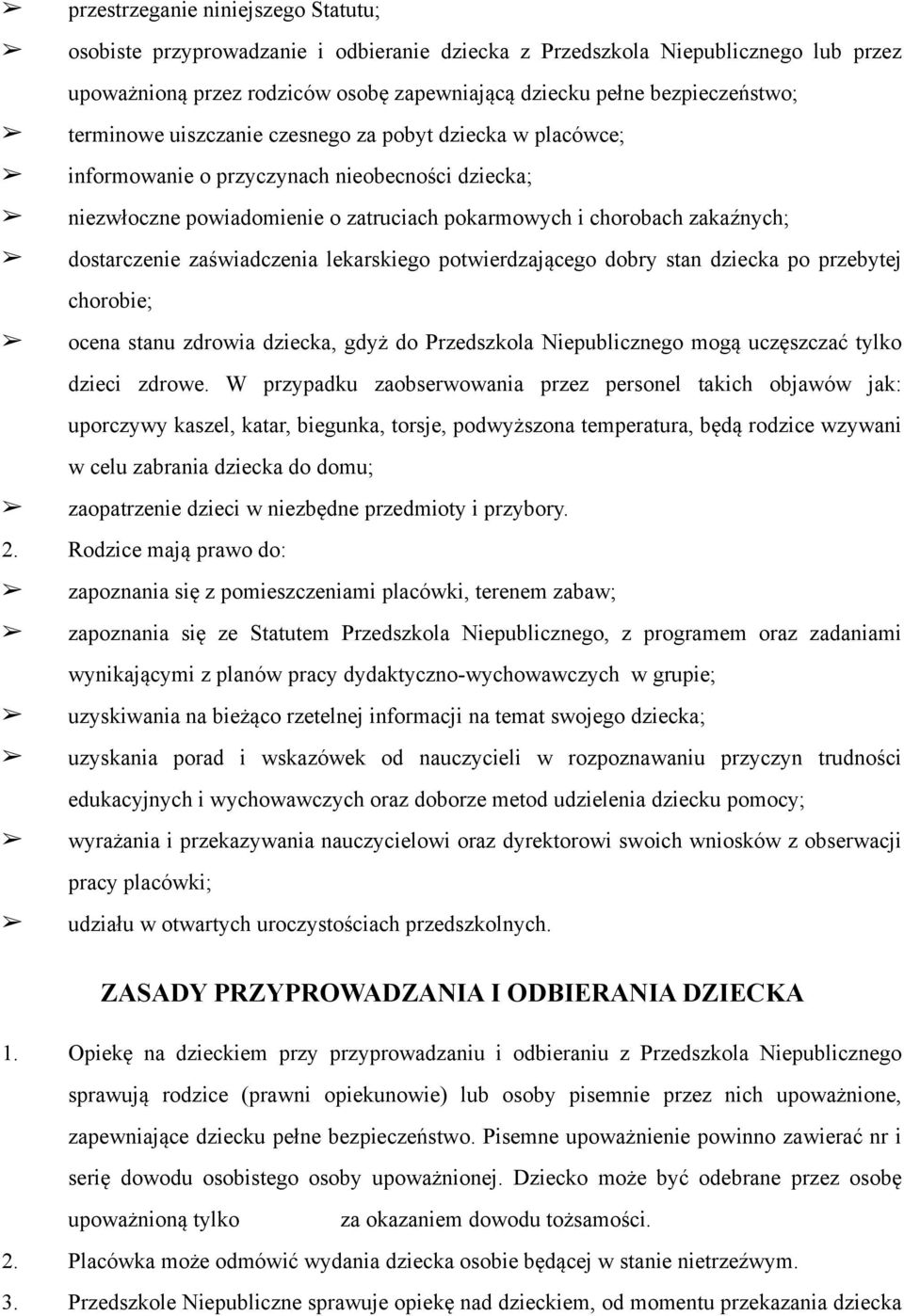 zaświadczenia lekarskiego potwierdzającego dobry stan dziecka po przebytej chorobie; ocena stanu zdrowia dziecka, gdyż do Przedszkola Niepublicznego mogą uczęszczać tylko dzieci zdrowe.