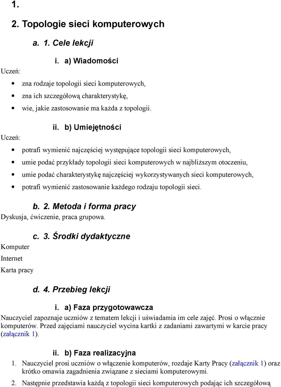 b) Umiejętności potrafi wymienić najczęściej występujące topologii sieci komputerowych, umie podać przykłady topologii sieci komputerowych w najbliższym otoczeniu, umie podać charakterystykę