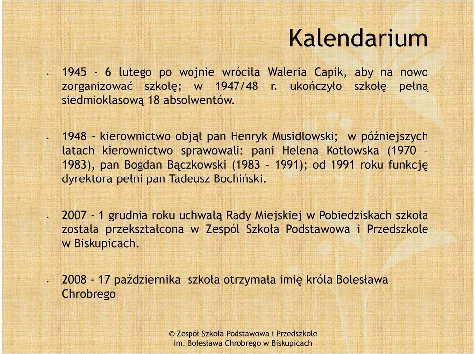 1948 - kierownictwo objął pan Henryk Musidłowski; w późniejszych latach kierownictwo sprawowali: pani Helena Kotłowska (1970 1983), pan Bogdan