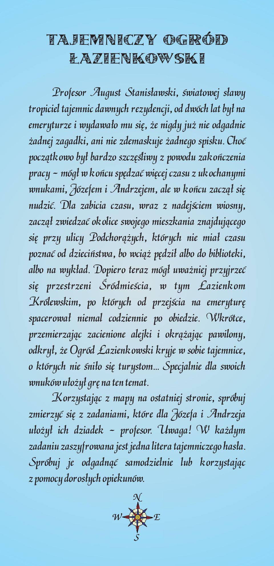 Choæ pocz¹tkowo by³ bardzo szczêœliwy z powodu zakoñczenia pracy - móg³ w koñcu spêdzaæ wiêcej czasu z ukochanymi wnukami, Józefem i Andrzejem, ale w koñcu zacz¹³ siê nudziæ.