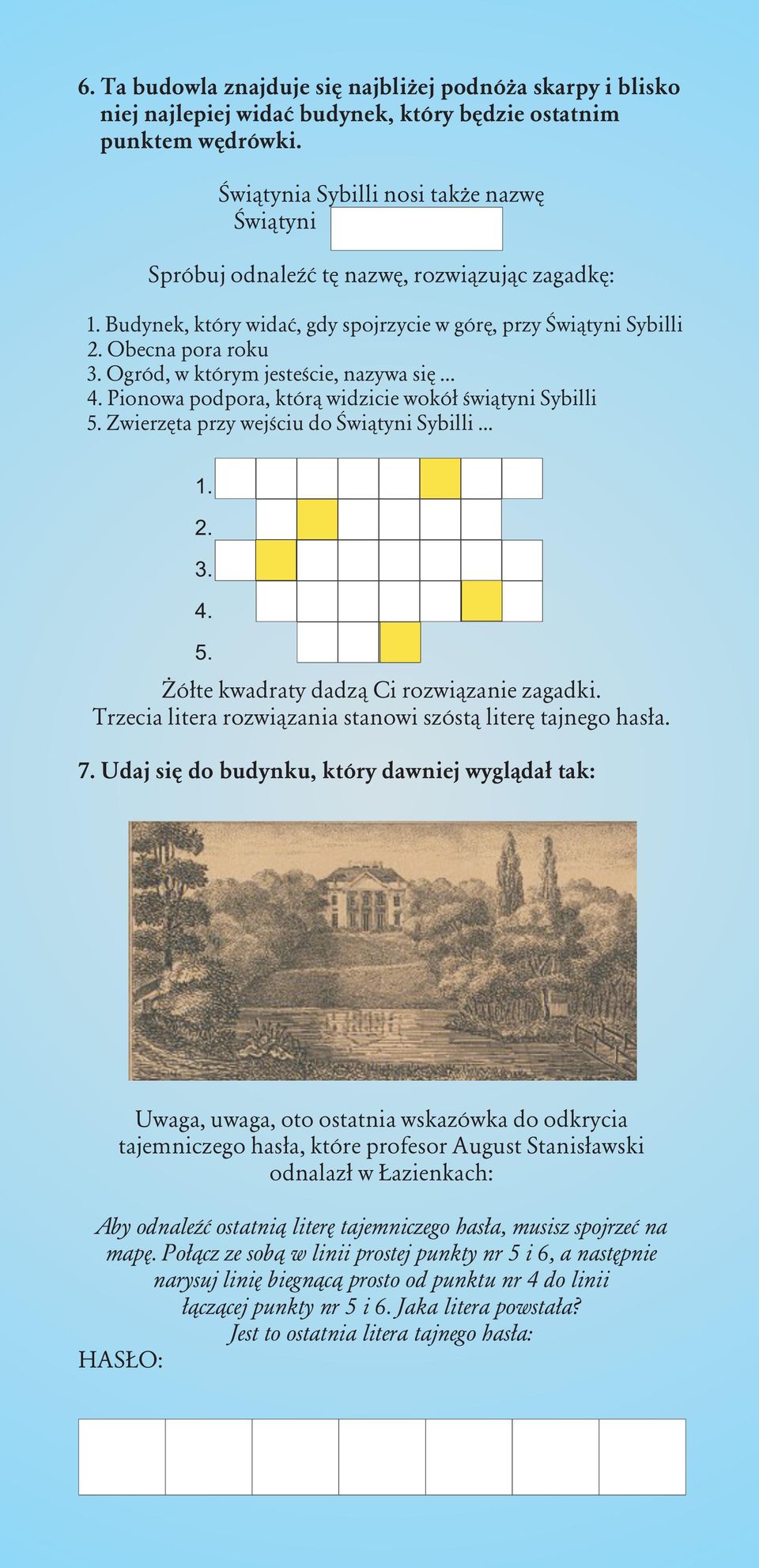 Ogród, w którym jesteœcie, nazywa siê... 4. Pionowa podpora, któr¹ widzicie wokó³ œwi¹tyni Sybilli 5. Zwierzêta przy wejœciu do Œwi¹tyni Sybilli 1. 2. 3. 4. 5. ó³te kwadraty dadz¹ Ci rozwi¹zanie zagadki.