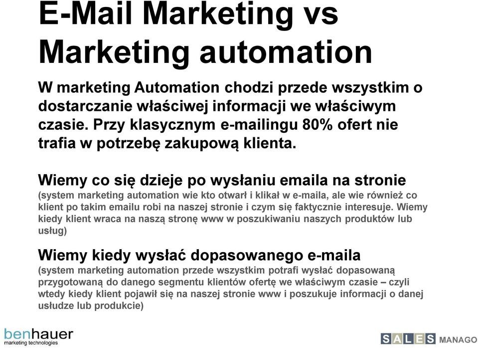 Wiemy co się dzieje po wysłaniu emaila na stronie (system marketing automation wie kto otwarł i klikał w e-maila, ale wie również co klient po takim emailu robi na naszej stronie i czym się