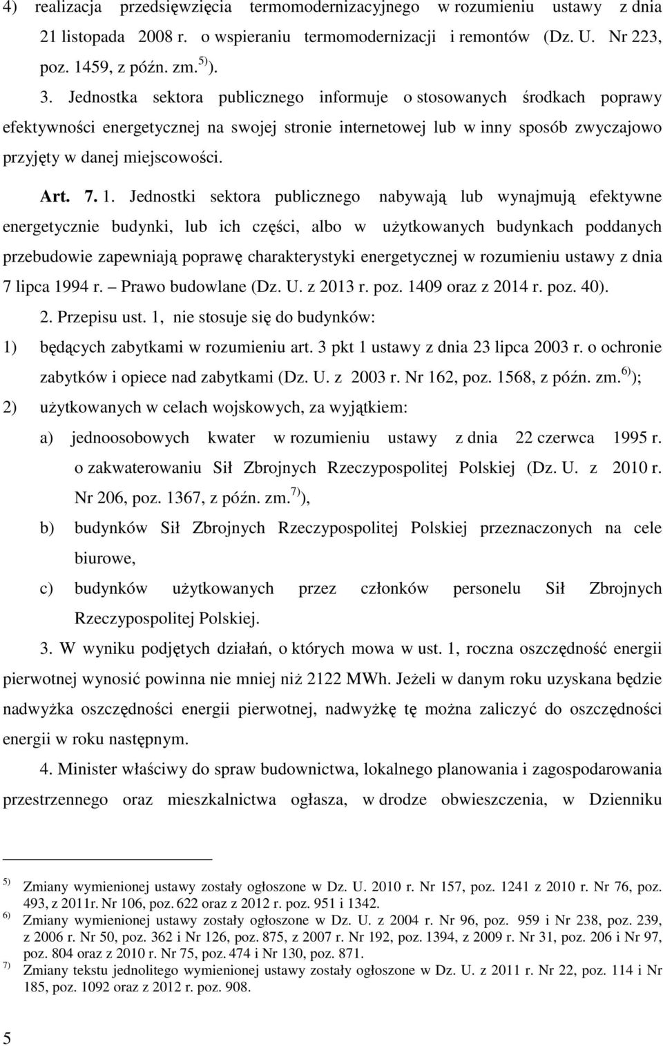 Jednostki sektora publicznego nabywają lub wynajmują efektywne energetycznie budynki, lub ich części, albo w uŝytkowanych budynkach poddanych przebudowie zapewniają poprawę charakterystyki