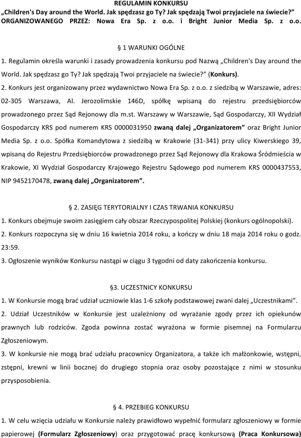 Konkurs jest organizowany przez wydawnictwo Nowa Era Sp. z o.o. z siedzibą w Warszawie, adres: 02-305 Warszawa, Al.