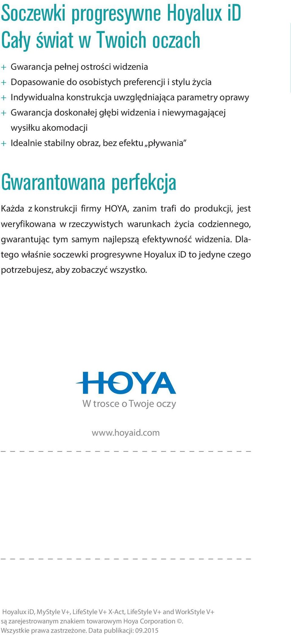 codziennego, gwarantując tym samym najlepszą efektywność widzenia. Dlatego właśnie soczewki progresywne Hoyalux id to jedyne czego potrzebujesz, aby zobaczyć wszystko.