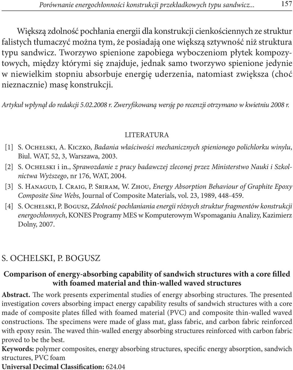 Tworzywo spienione zapobiega wyboczeniom płytek kompozytowych, między którymi się znajduje, jednak samo tworzywo spienione jedynie w niewielkim stopniu absorbuje energię uderzenia, natomiast zwiększa