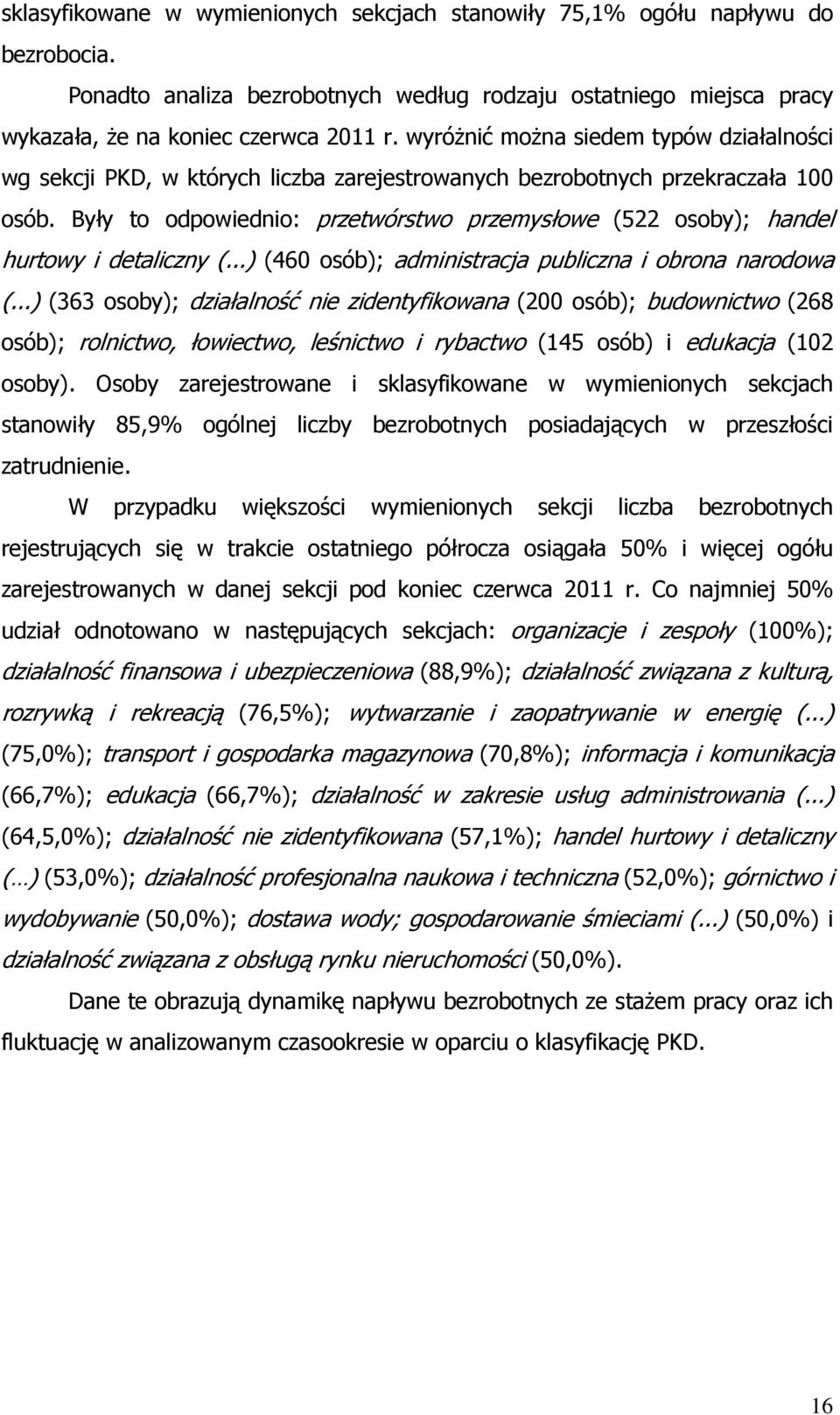 Były to odpowiednio: przetwórstwo przemysłowe (522 osoby); handel hurtowy i detaliczny (...) (460 osób); administracja publiczna i obrona narodowa (.