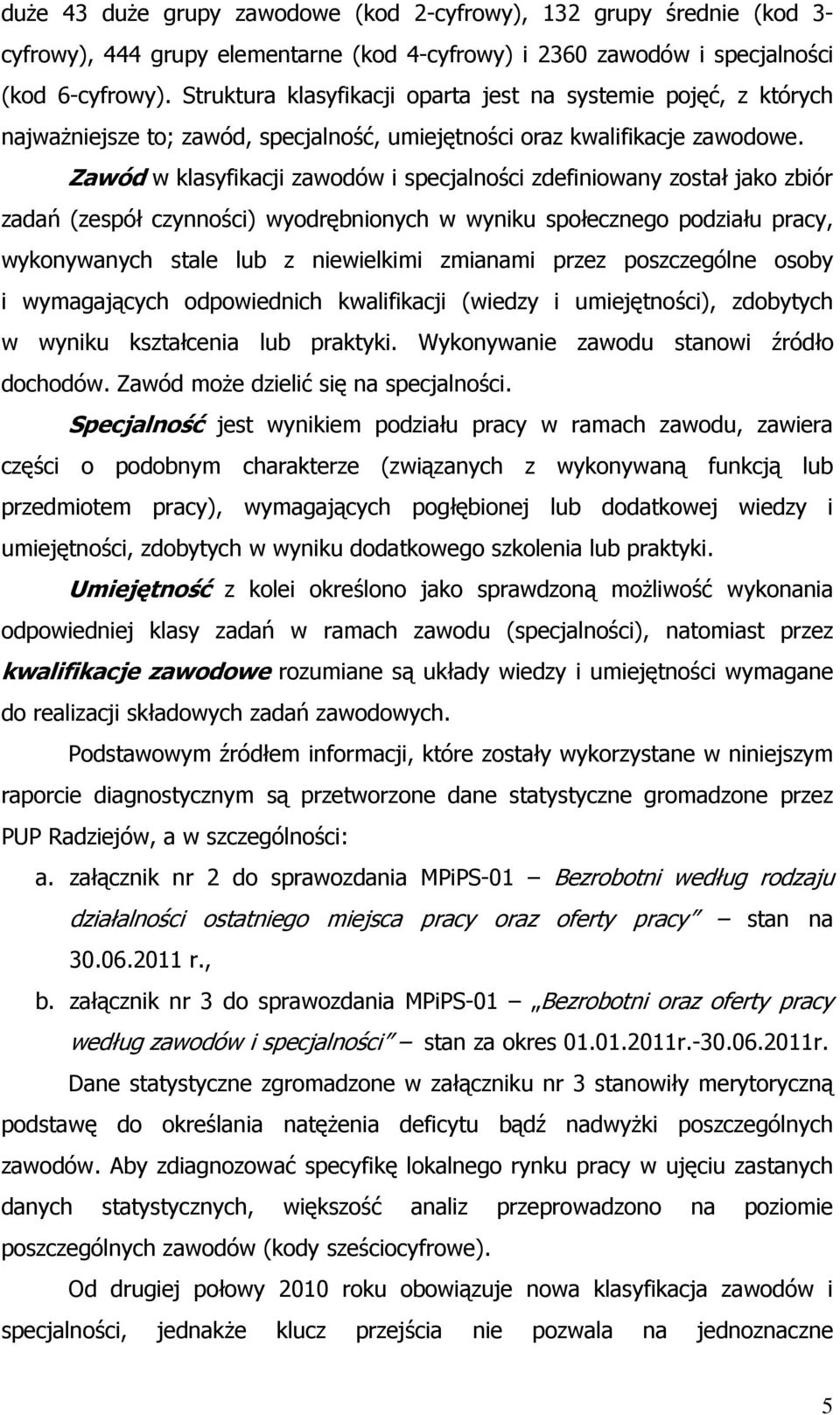 Zawód w klasyfikacji zawodów i specjalności zdefiniowany został jako zbiór zadań (zespół czynności) wyodrębnionych w wyniku społecznego podziału pracy, wykonywanych stale lub z niewielkimi zmianami