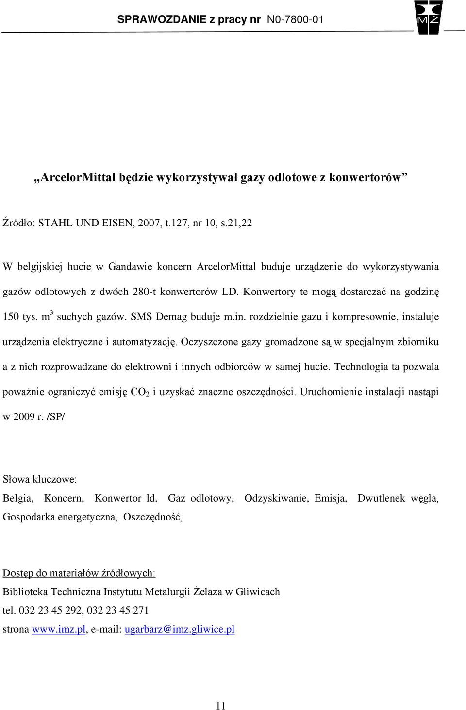 m 3 suchych gazów. SMS Demag buduje m.in. rozdzielnie gazu i kompresownie, instaluje urządzenia elektryczne i automatyzację.