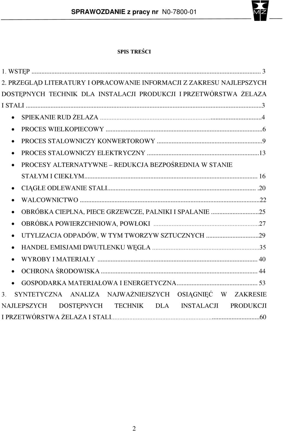 ..6 PROCES STALOWNICZY KONWERTOROWY...9 PROCES STALOWNICZY ELEKTRYCZNY...13 PROCESY ALTERNATYWNE REDUKCJA BEZPOŚREDNIA W STANIE STAŁYM I CIEKŁYM... 16 CIĄGŁE ODLEWANIE STALI.......20 WALCOWNICTWO.