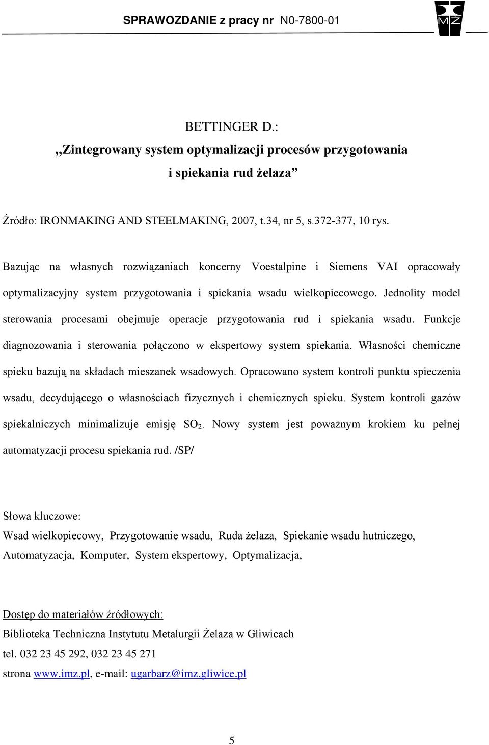 Jednolity model sterowania procesami obejmuje operacje przygotowania rud i spiekania wsadu. Funkcje diagnozowania i sterowania połączono w ekspertowy system spiekania.