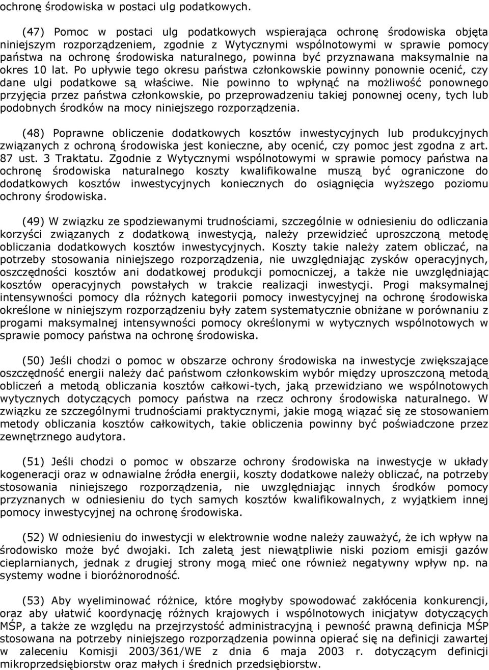 powinna być przyznawana maksymalnie na okres 10 lat. Po upływie tego okresu państwa członkowskie powinny ponownie ocenić, czy dane ulgi podatkowe są właściwe.