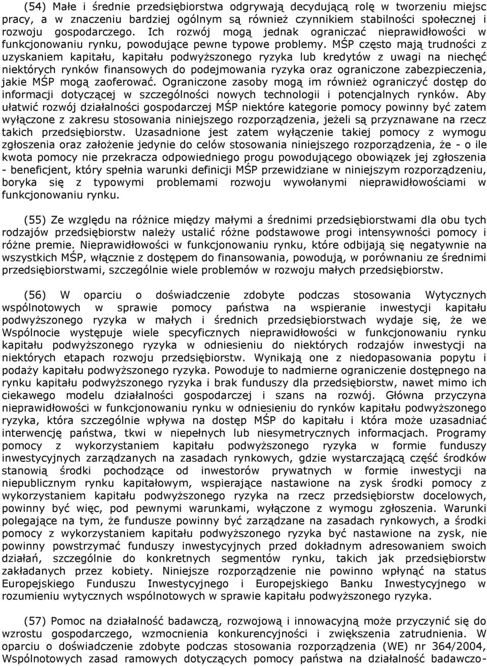 MŚP często mają trudności z uzyskaniem kapitału, kapitału podwyższonego ryzyka lub kredytów z uwagi na niechęć niektórych rynków finansowych do podejmowania ryzyka oraz ograniczone zabezpieczenia,