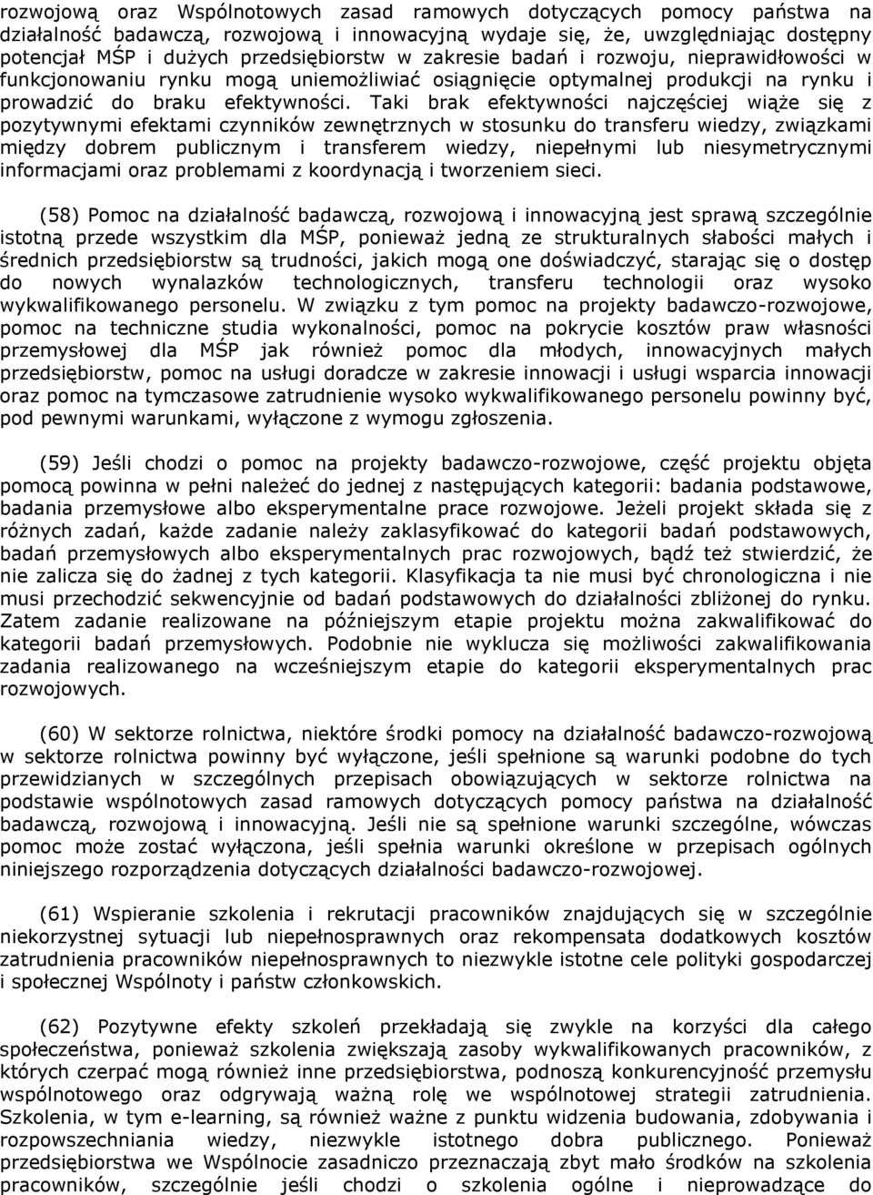 Taki brak efektywności najczęściej wiąże się z pozytywnymi efektami czynników zewnętrznych w stosunku do transferu wiedzy, związkami między dobrem publicznym i transferem wiedzy, niepełnymi lub