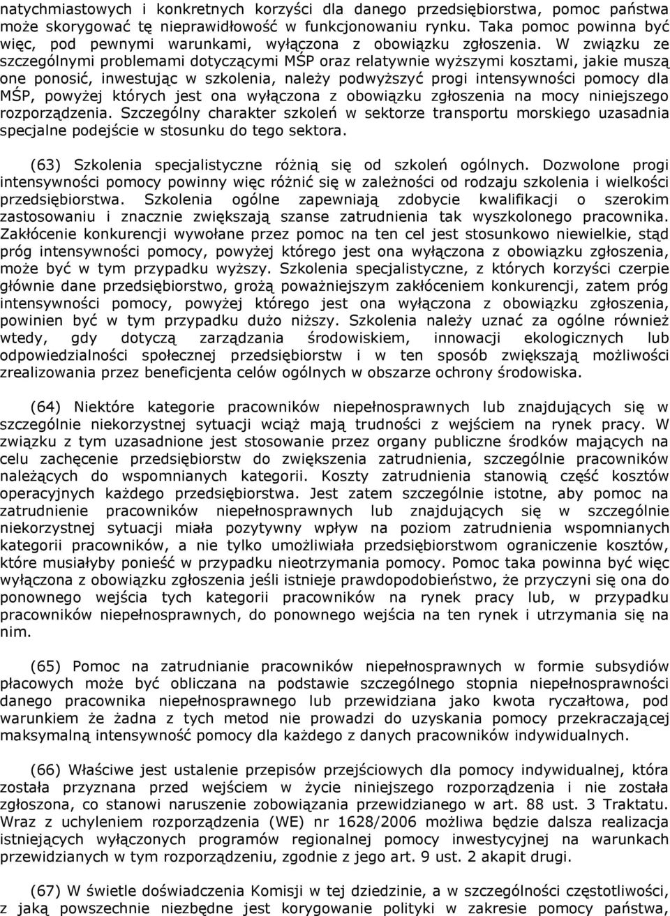 W związku ze szczególnymi problemami dotyczącymi MŚP oraz relatywnie wyższymi kosztami, jakie muszą one ponosić, inwestując w szkolenia, należy podwyższyć progi intensywności pomocy dla MŚP, powyżej