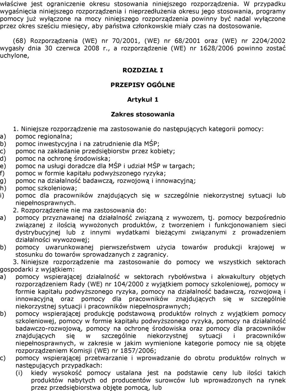 sześciu miesięcy, aby państwa członkowskie miały czas na dostosowanie. (68) Rozporządzenia (WE) nr 70/2001, (WE) nr 68/2001 oraz (WE) nr 2204/2002 wygasły dnia 30 czerwca 2008 r.